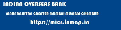 INDIAN OVERSEAS BANK  MAHARASHTRA GREATER MUMBAI MUMBAI CHEMBUR  micr code